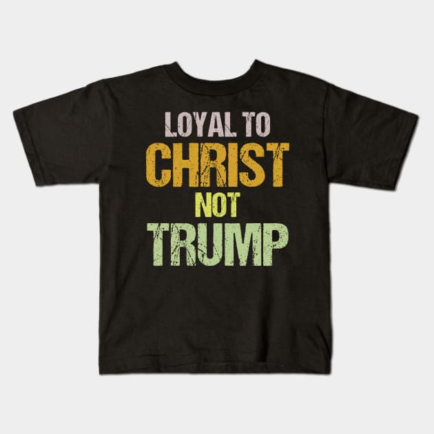 Loyal to Christ Not Trump Christians Against Trump Protest Kids T-Shirt by jplanet